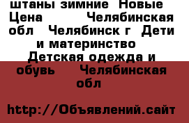 штаны зимние. Новые › Цена ­ 700 - Челябинская обл., Челябинск г. Дети и материнство » Детская одежда и обувь   . Челябинская обл.